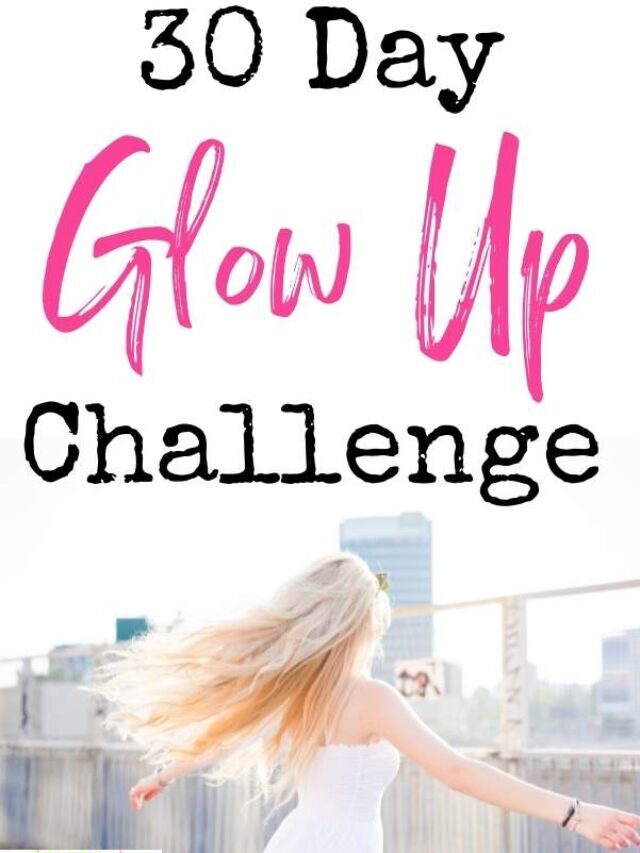 How To Glow Up: Best 30 Day Glow Up Challenge