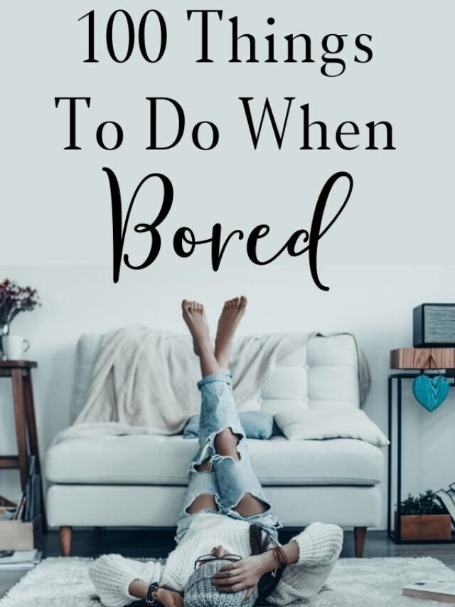 What To Do When Bored At Home: 100 Ideas